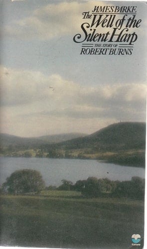 The Well of the Silent Harp: A Novel of the Life and Loves of Robert Burns (His Immortal Memory)