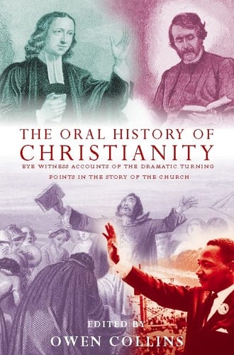 The Oral History of Christianity: Eye Witness Accounts of the Dramatic Turning Points in the Story of the Church