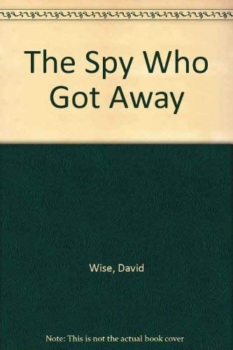 The Spy Who Got Away - The Inside Story Of The CIA Agent Who Betrayed His Country