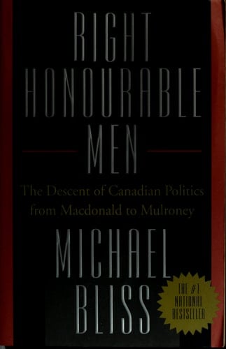 Right Honourable Men: The Descent of Canadian Politics from Macdonald to Mulroney