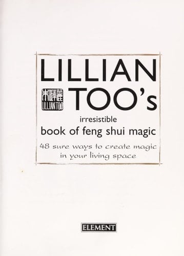 Lillian Too's Irresistible Book of Feng Shui Magic: 48 Sure Ways to Create Magic in Your Living Space