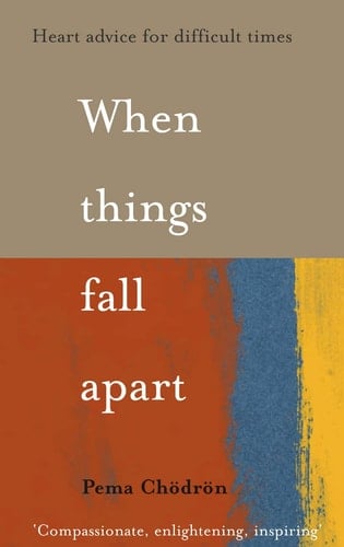 When Things Fall Apart: Heart Advice for Difficult Times