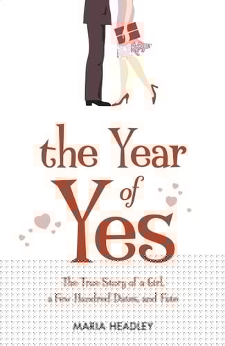 The Year of Yes The True Story of a Girl, a Few Hundred Dates, and Fate