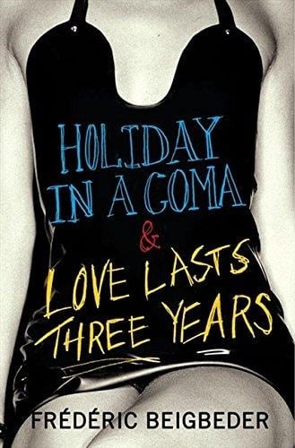 Holiday in a Coma & Love Lasts Three Years: two novels by Frederic Beigbeder