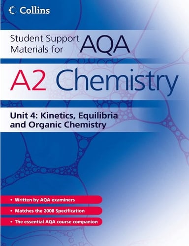 A2 Chemistry Unit 4: Kinetics, Equilibria and Organic Chemistry (Student Support Materials for AQA)