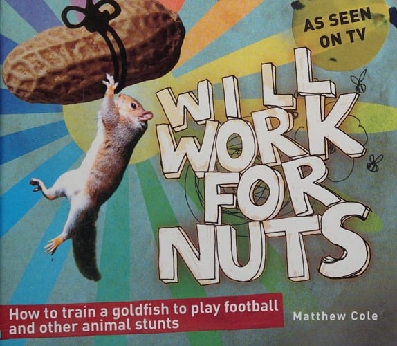 Will Work for Nuts: How to Train Goldfish to Play Football and Other Animal Stun