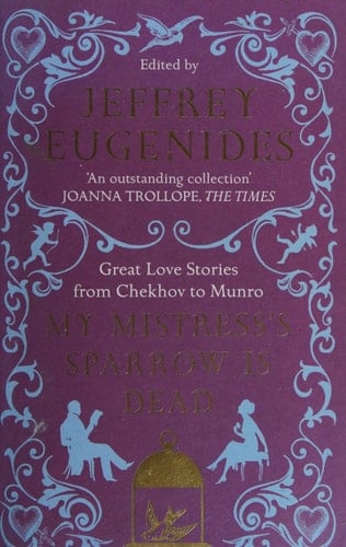 My Mistress’s Sparrow is Dead: Great Love Stories from Chekhov to Munro