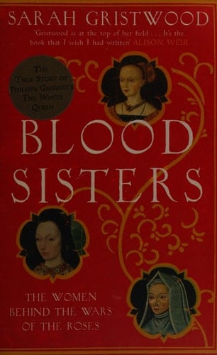 Blood Sisters: The True Story Behind the White Queen. Sarah Gristwood