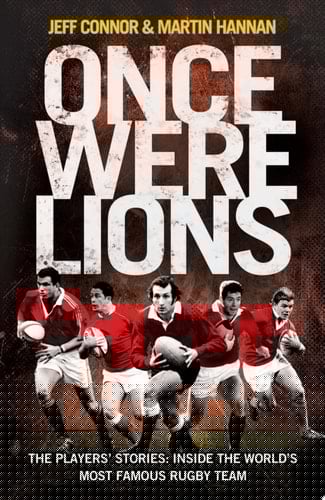 Once Were Lions: The Players’ Stories: Inside the World’s Most Famous Rugby Team: The Real Stories Behind the British and Irish Lions