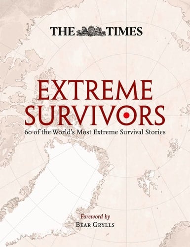 The Times Extreme Survivors 60 of the World's Most Extreme Survival Stories