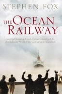 Ocean Railway: Isambard Kingdom Brunel, Samuel Cunard and the Revolutionary World of the Great Atlantic Steamships