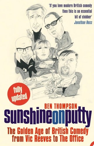 Sunshine on Putty: The Golden Age of British Comedy from Vic Reeves to The Office: The Golden Age of British Comedy, from Vic Reeves to the Office