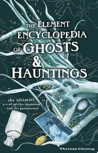 The Element Encyclopedia of Ghosts and Hauntings: The Complete A–Z for the Entire Magical World