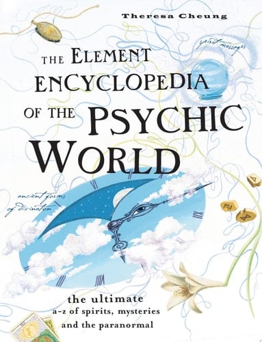 The Element Encyclopedia of the Psychic World: The Ultimate A–Z of Spirits, Mysteries and the Paranormal: The Ultimate A-Z of Spirits, Mysteries and the Paranormal