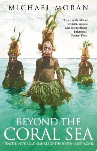 Beyond the Coral Sea: Travels in the Old Empires of the South-West Pacific (Text Only)