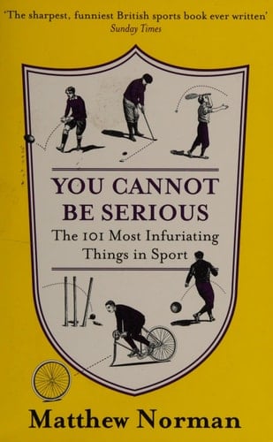 You Cannot Be Serious!: The 101 Most Infuriating Things in Sport