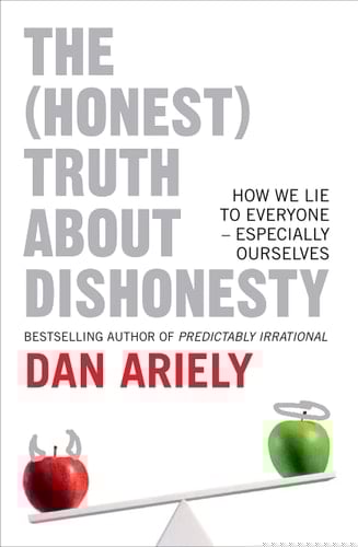 The (Honest) Truth about Dishonesty: How We Lie to Everyone, Especially Ourselves. by Dan Ariely