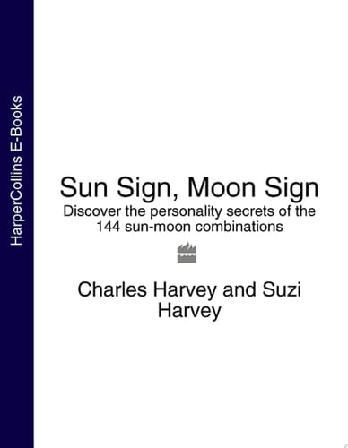 Sun Sign, Moon Sign: Discover the personality secrets of the 144 sun-moon combinations