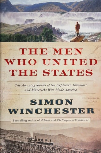 The men who united the States: the amazing stories of the explorers, inventors and mavericks who made America