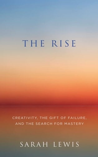 The Rise Creativity, the Gift of Failure, and the Search for Mastery