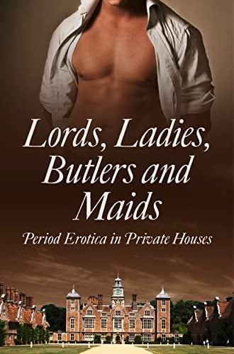 Lords, Ladies, Butlers and Maids Period Erotica in Private Houses