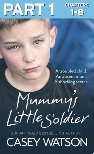 Mummy’s Little Soldier: Part 1 of 3: A troubled child. An absent mum. A shocking secret.