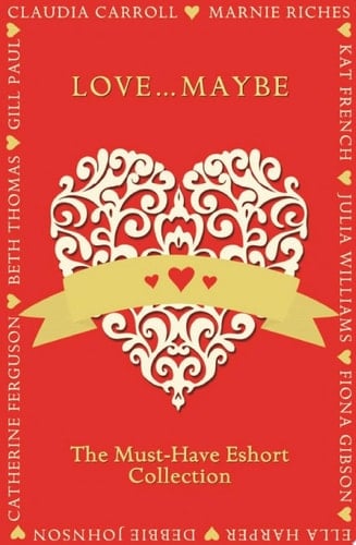 Love...Maybe: The Must-Have Eshort Collection