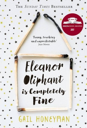 Eleanor Oliphant is Completely Fine: Debut Sunday Times Bestseller and Costa First Novel Book Award Winner 2017