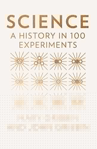 Science A History in 100 Experiments