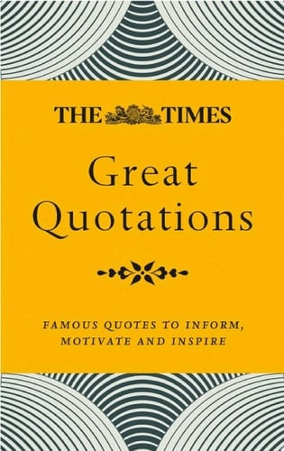 The Times Great Quotations: Famous quotes to inform, motivate and inspire