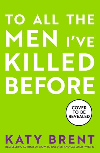 To All the Men I’ve Killed Before: The brand new dark, twisted and hilarious psychological thriller for 2026 from the bestselling author of How to ... and Get Away With It (Kitty Collins) (Book 3)