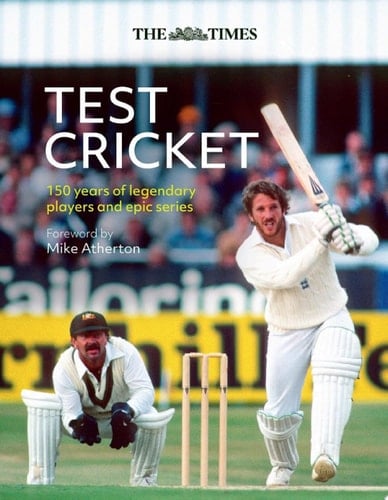 The Times Test Cricket: A history of the ultimate game, 150 years in the making