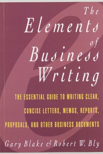 Elements of Business Writing: A Guide to Writing Clear, Concise Letters, Mem