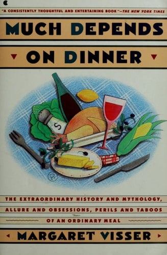 Much Depends on Dinner: The Extraordinary History of Mythology, Allure, and Absessions,Perils, Taboos of an Ordinary Meal