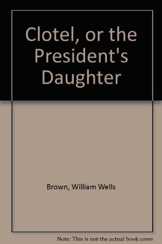 Clotel, Or, the President's Daughter