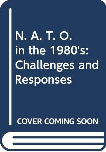 N. A. T. O. in the 1980's : Challenges and Responses
