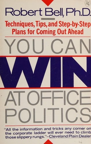 You Can Win at Office Politics: Techniques, Tips,and Step-By-Step Plans for Coming Out Ahead