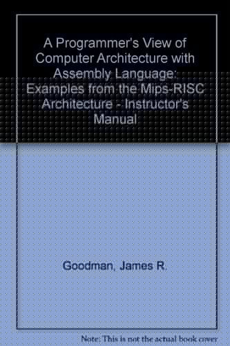 Instructor's Manual to Accompany A Programmer's View of Computer Architecture: With Assembly Language Examples from the MIPS RISC Architecture, Final Version