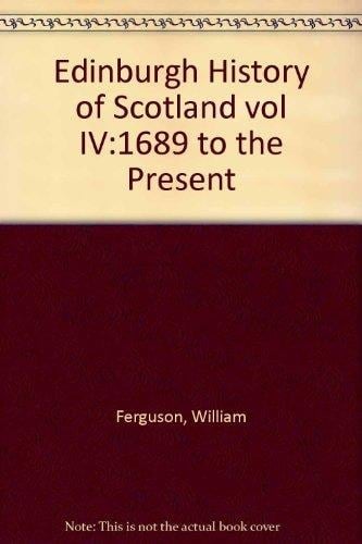 Edinburgh History of Scotland: 1689 to the Present v. 4
