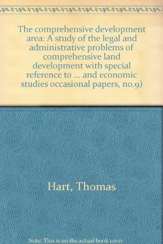 The comprehensive development area: A study of the legal and administrative problems of comprehensive land development with special reference to ... economic studies. Occasional papers, no. 9)