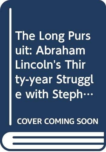 The Long Pursuit Abraham Lincoln's Thirty-Year Struggle with Stephen Douglas for the Heart and Soul of America