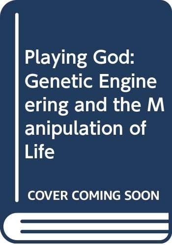 Playing God Genetic Engineering and the Manipulation of Life