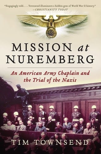 Mission at Nuremberg An American Army Chaplain and the Trial of the Nazis