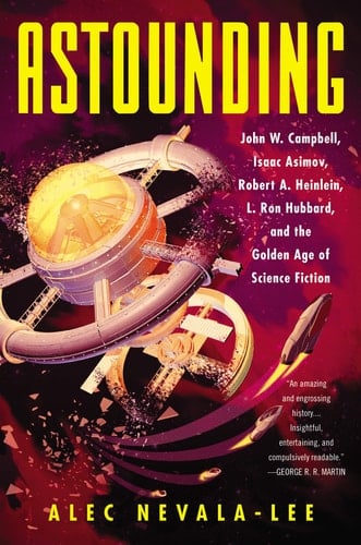 Astounding John W. Campbell, Isaac Asimov, Robert A. Heinlein, L. Ron Hubbard, and the Golden Age of Science Fiction