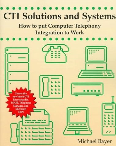 CTI Solutions and Systems: How to Put Computer Telephony Integration to Work