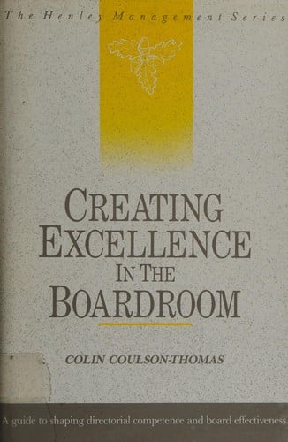 Creating Excellence in the Boardroom: A Guide to Shaping Directorial Competence and Board Effectiveness (Henley Management Series)