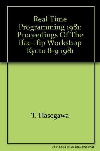 Real Time Programming 1981 Proceedings of the IFAC/IFIP Workshop, Kyoto, Japan, 31 August-2 September 1981