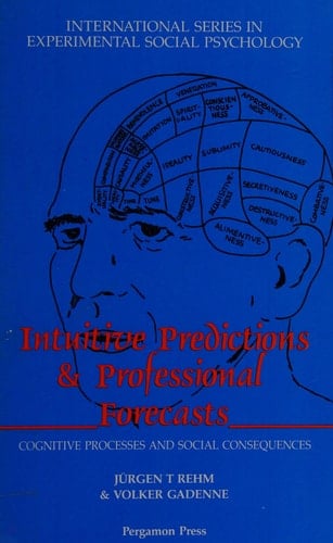 Intuitive Predictions and Professional Forecasts: Cognitive Processes and Social Consequences (INTERNATIONAL SERIES IN EXPERIMENTAL SOCIAL PSYCHOLOGY)