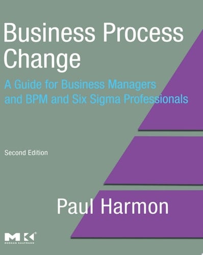 Business Process Change A Guide for Business Managers and BPM and Six Sigma Professionals