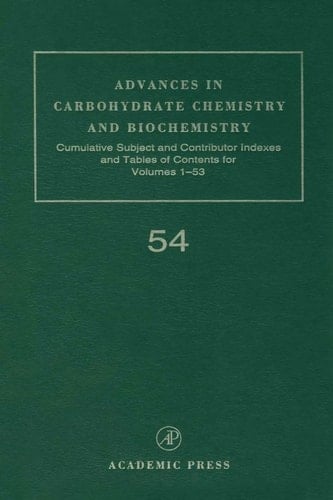Advances in Carbohydrate Chemistry and Biochemistry: Cumulative Subject and Author Indexes, and Tables of Contents (Volume 54) (Advances in Carbohydrate Chemistry and Biochemistry, Volume 54)
